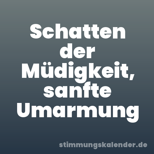 Schatten der Müdigkeit, sanfte Umarmung