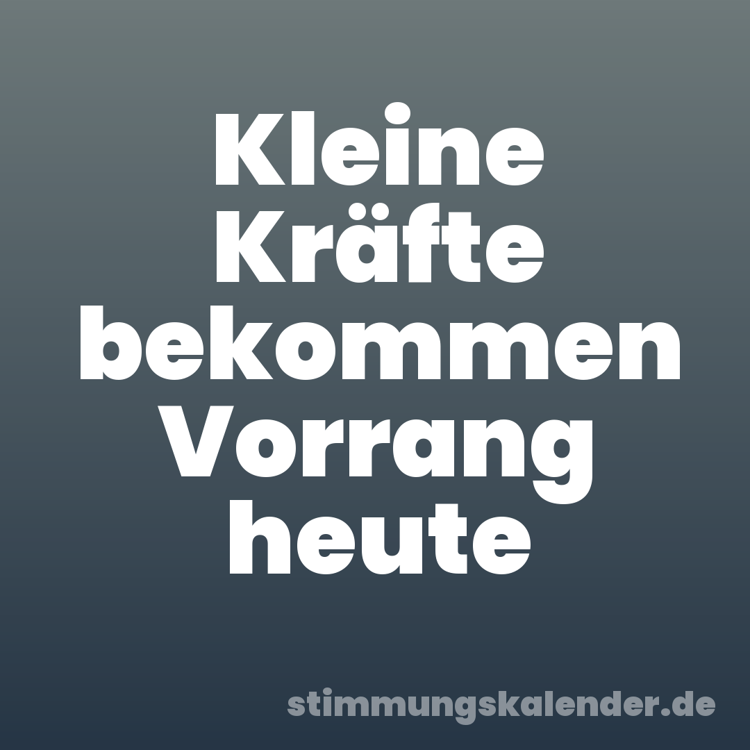 Kleine Kräfte bekommen Vorrang heute