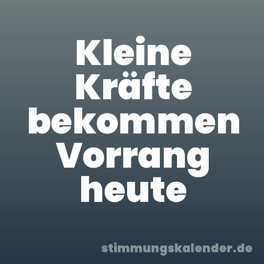 Kleine Kräfte bekommen Vorrang heute