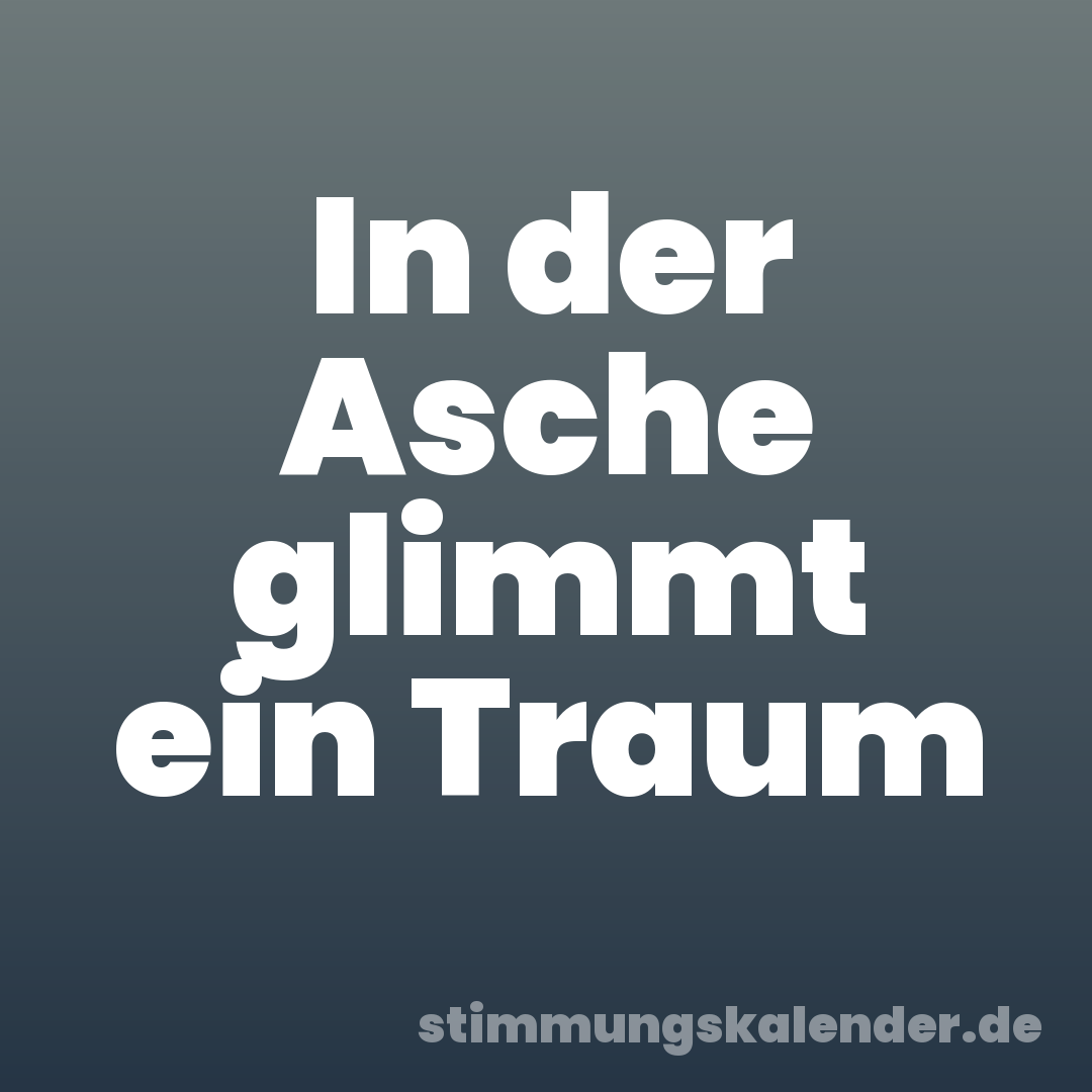 In der Asche glimmt ein Traum