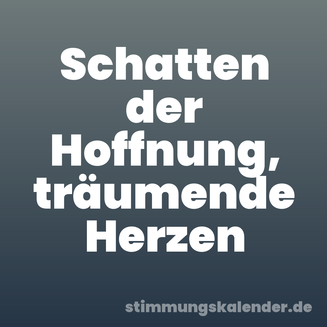Schatten der Hoffnung, träumende Herzen