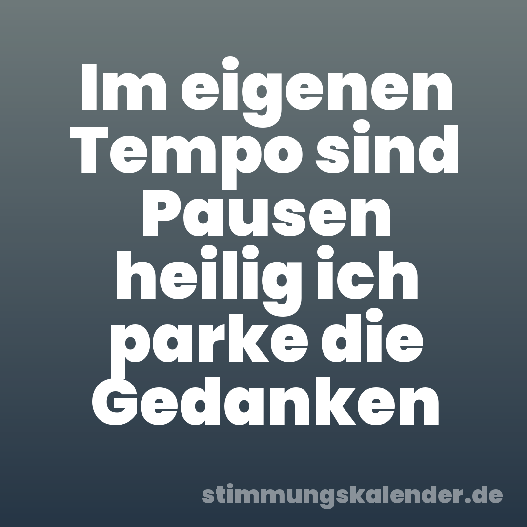 Im eigenen Tempo sind Pausen heilig ich parke die Gedanken