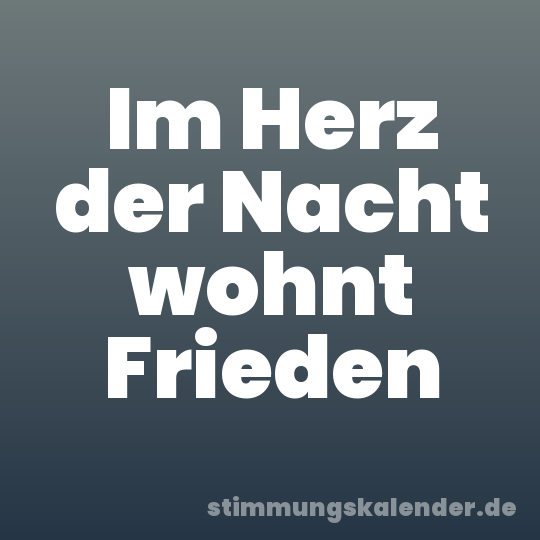 Im Herz der Nacht wohnt Frieden