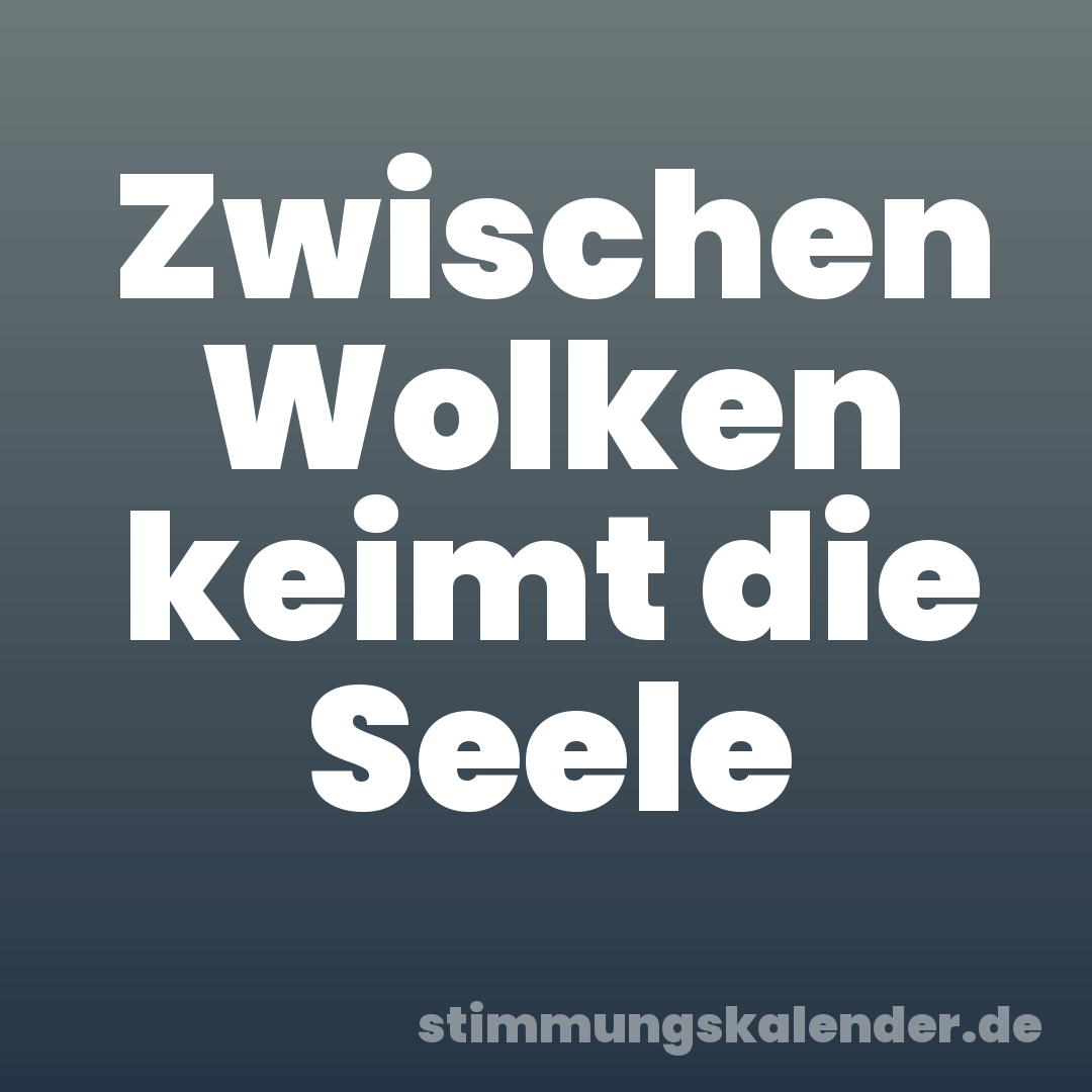 Zwischen Wolken keimt die Seele