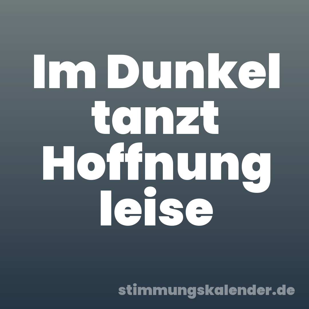 Im Dunkel tanzt Hoffnung leise