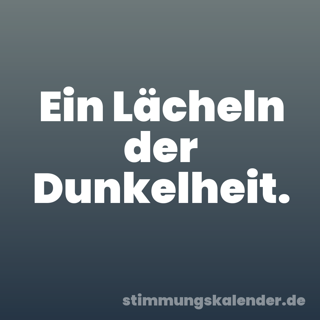 Ein Lächeln der Dunkelheit.