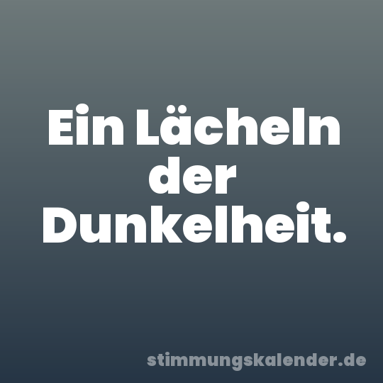 Ein Lächeln der Dunkelheit.