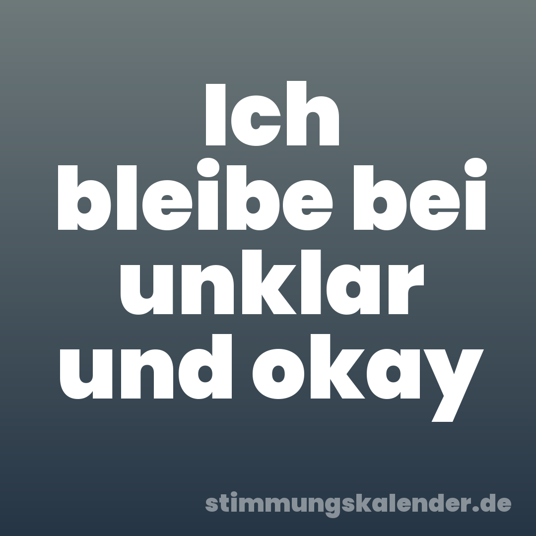 Ich bleibe bei unklar und okay
