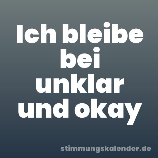 Ich bleibe bei unklar und okay