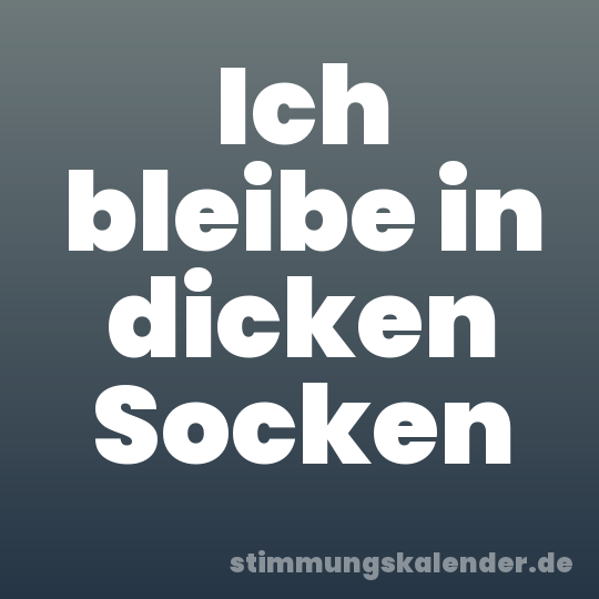 Ich bleibe in dicken Socken