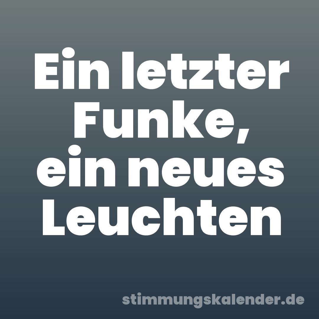 Ein letzter Funke, ein neues Leuchten