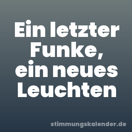 Ein letzter Funke, ein neues Leuchten