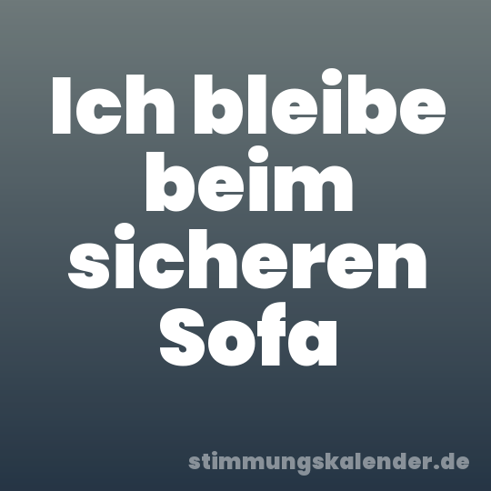Ich bleibe beim sicheren Sofa