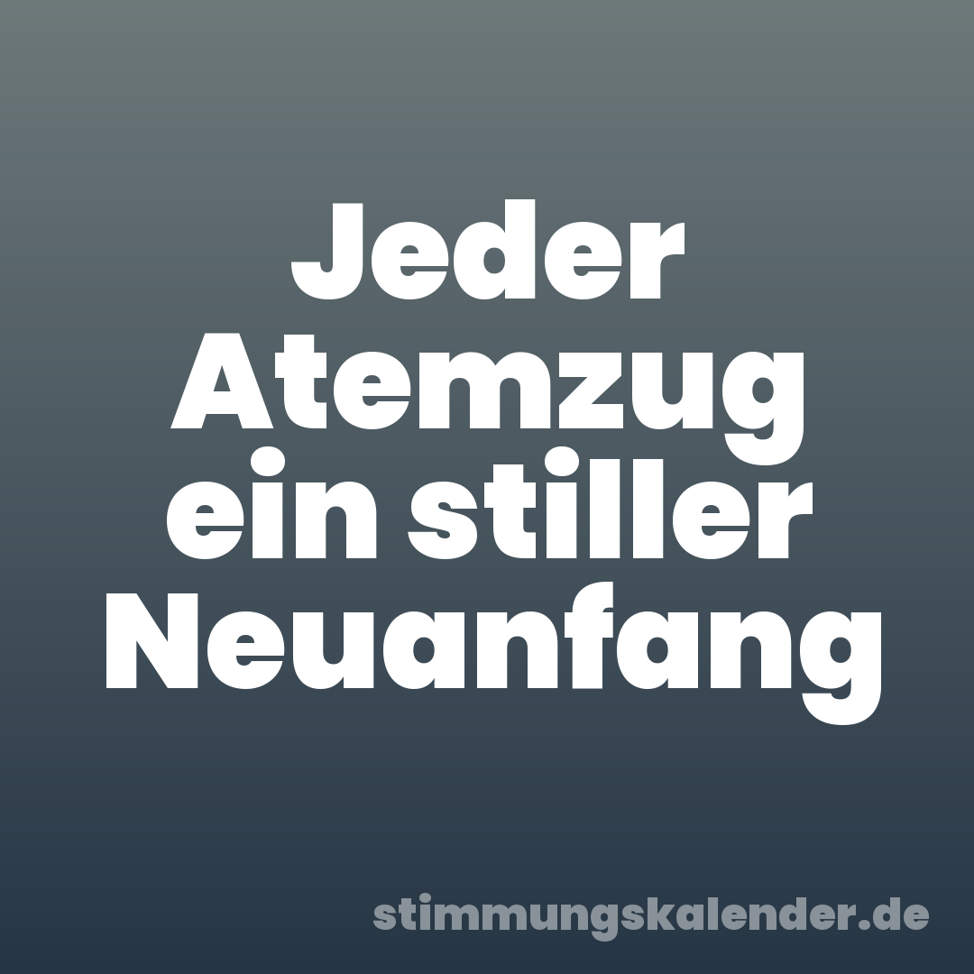 Jeder Atemzug ein stiller Neuanfang