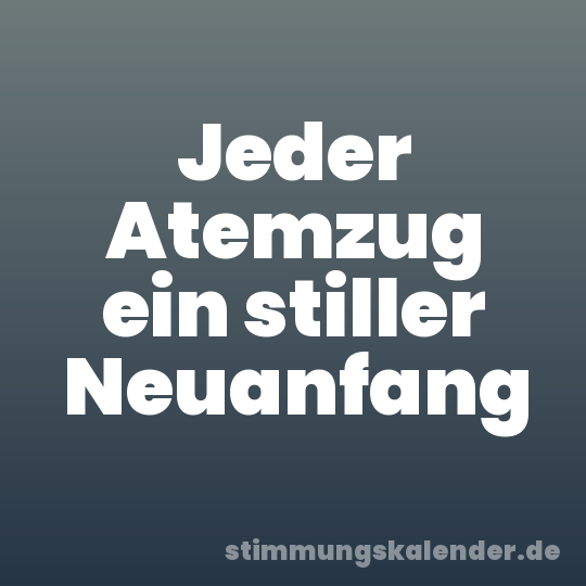Jeder Atemzug ein stiller Neuanfang