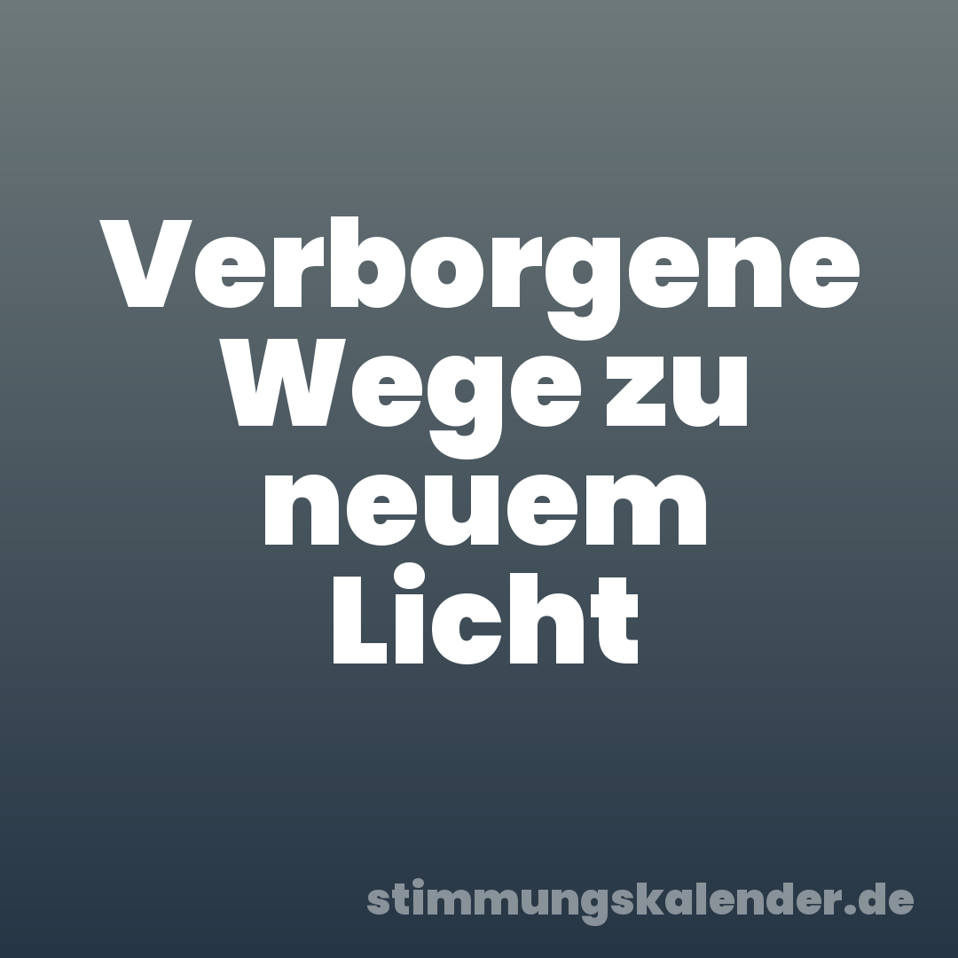 Verborgene Wege zu neuem Licht