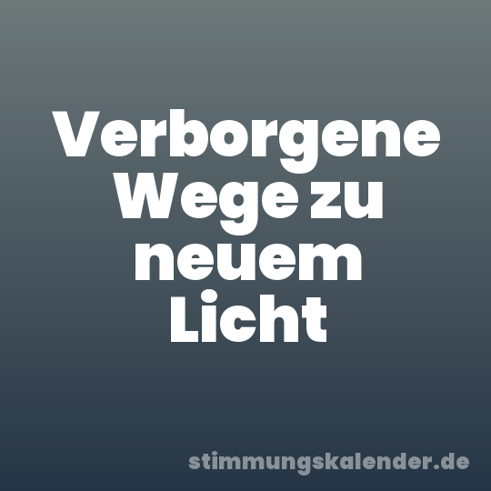 Verborgene Wege zu neuem Licht