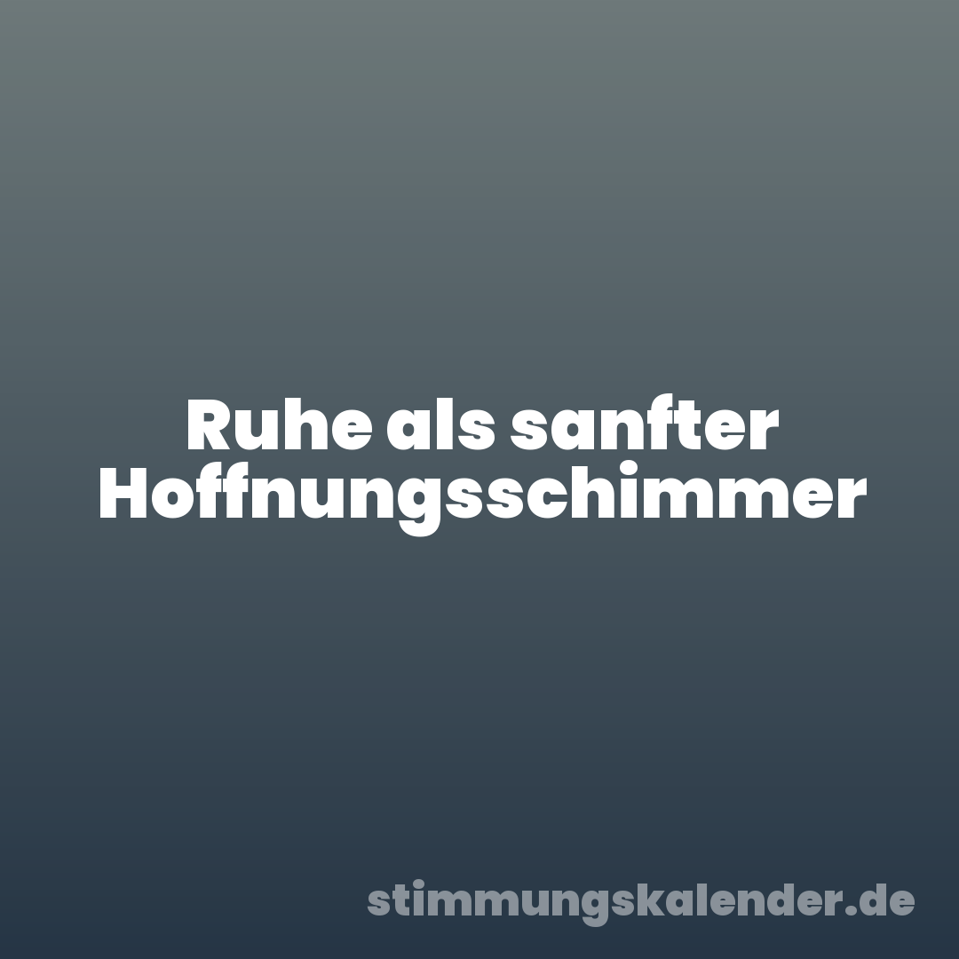 Ruhe als sanfter Hoffnungsschimmer