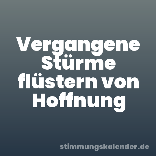 Vergangene Stürme flüstern von Hoffnung