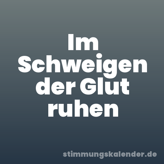 Im Schweigen der Glut ruhen