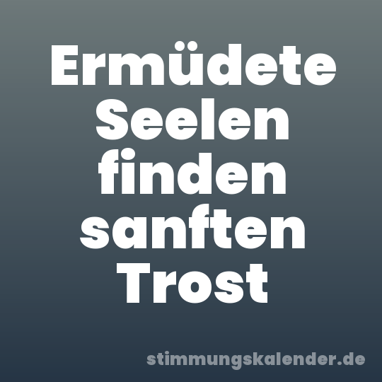 Ermüdete Seelen finden sanften Trost