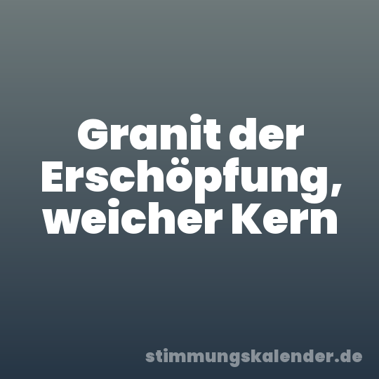 Granit der Erschöpfung, weicher Kern