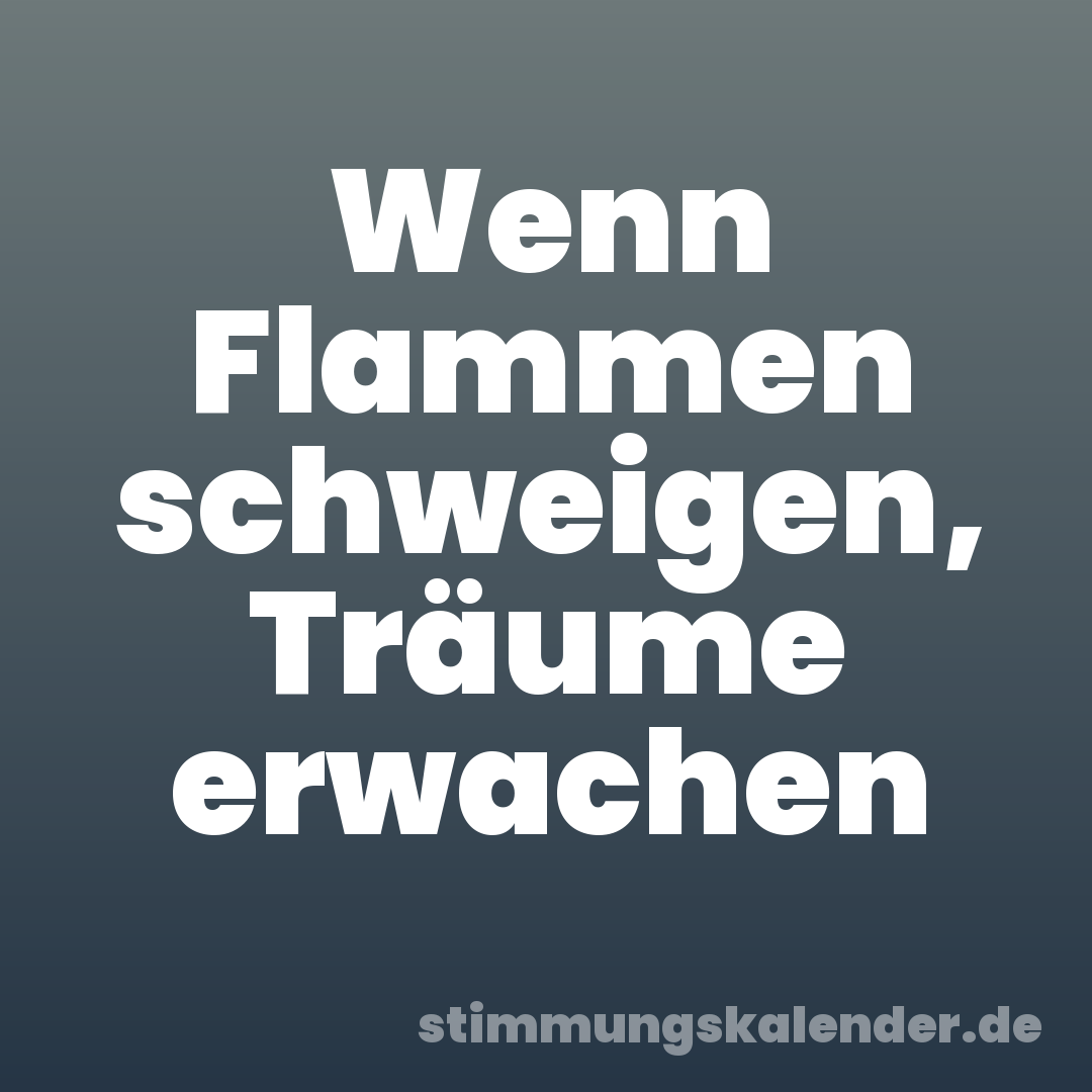 Wenn Flammen schweigen, Träume erwachen