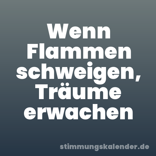 Wenn Flammen schweigen, Träume erwachen