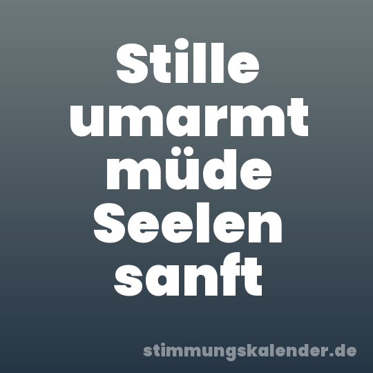 Stille umarmt müde Seelen sanft