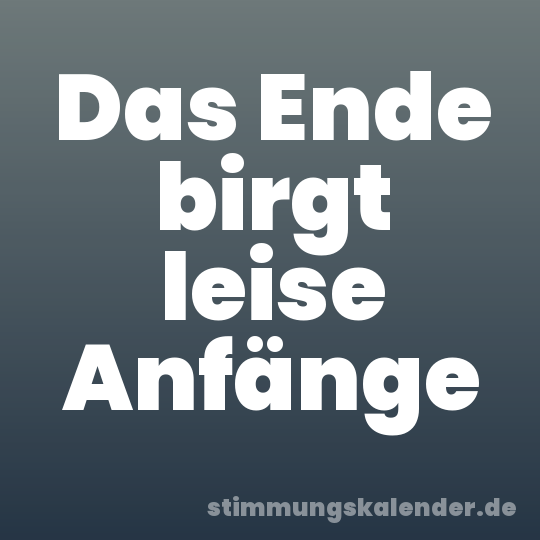 Das Ende birgt leise Anfänge