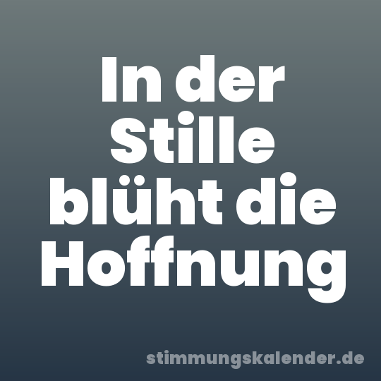 In der Stille blüht die Hoffnung