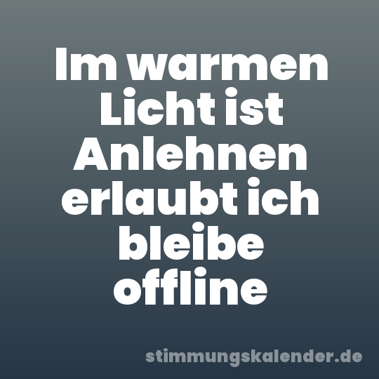 Im warmen Licht ist Anlehnen erlaubt ich bleibe offline