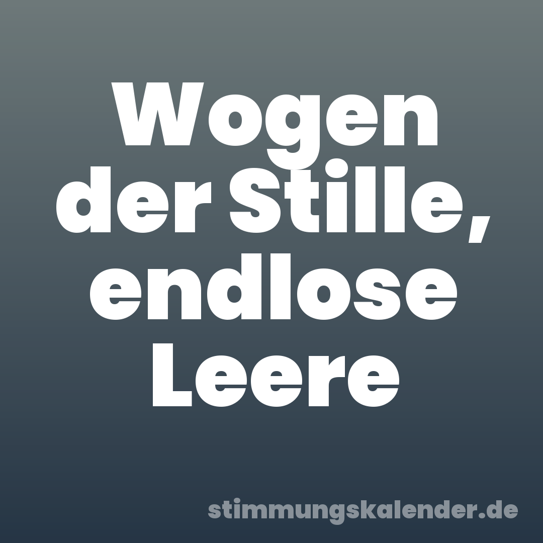 Wogen der Stille, endlose Leere