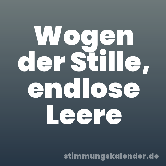 Wogen der Stille, endlose Leere