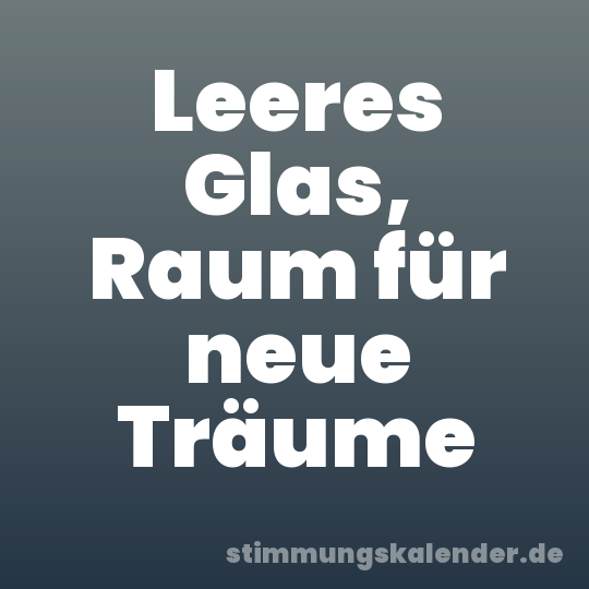 Leeres Glas, Raum für neue Träume