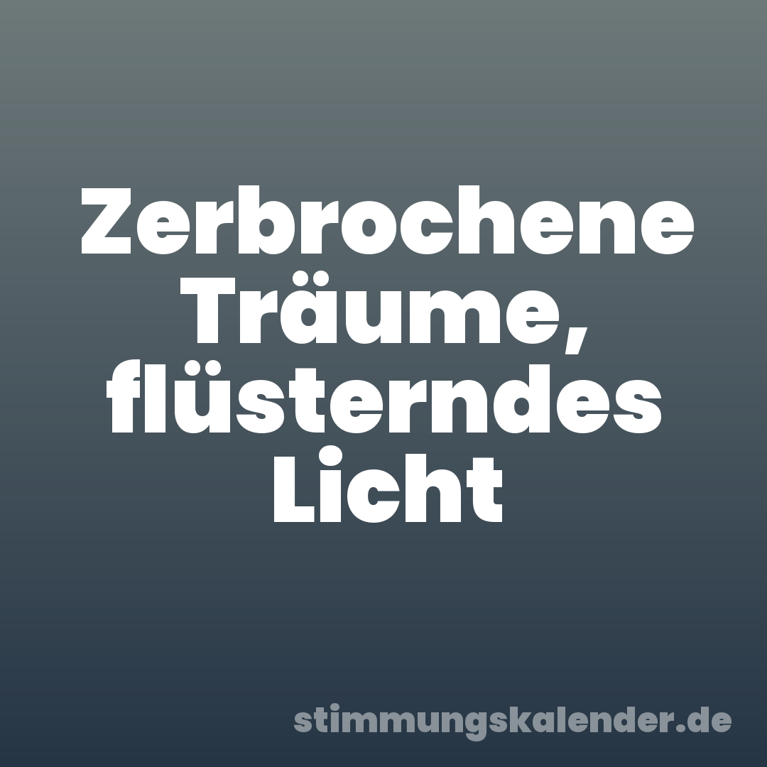 Zerbrochene Träume, flüsterndes Licht