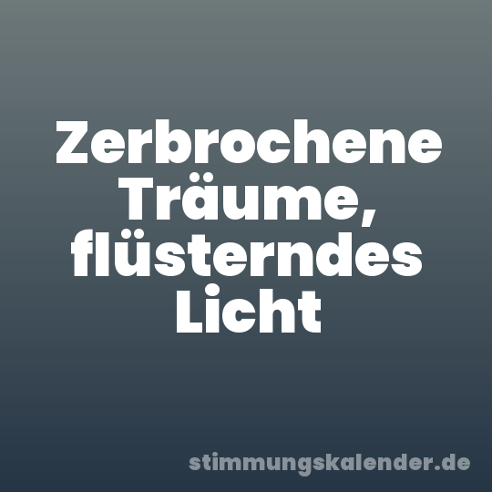 Zerbrochene Träume, flüsterndes Licht