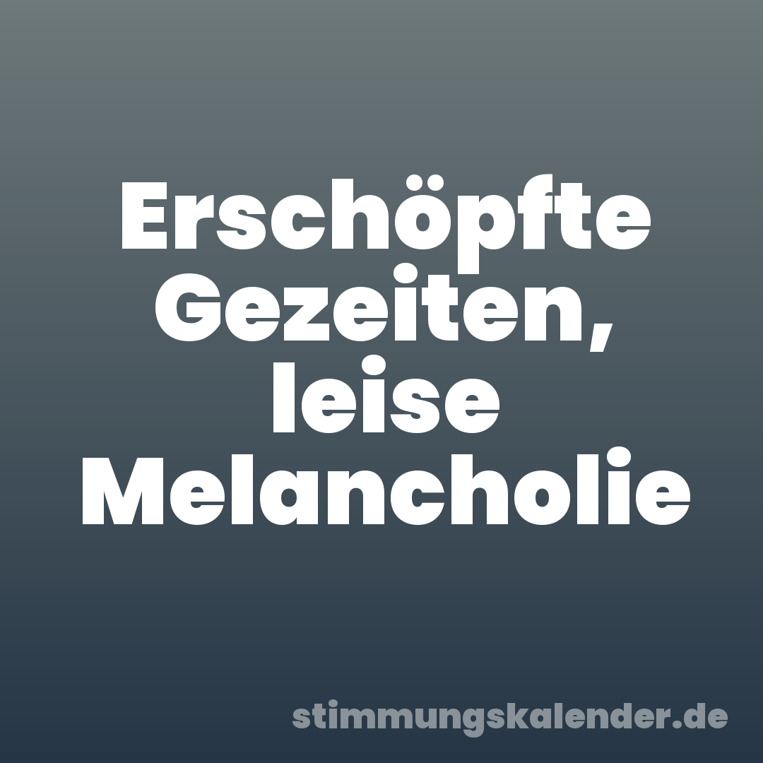 Erschöpfte Gezeiten, leise Melancholie