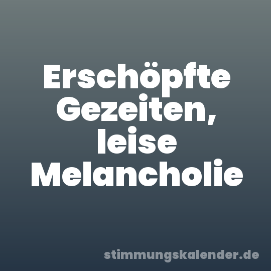 Erschöpfte Gezeiten, leise Melancholie