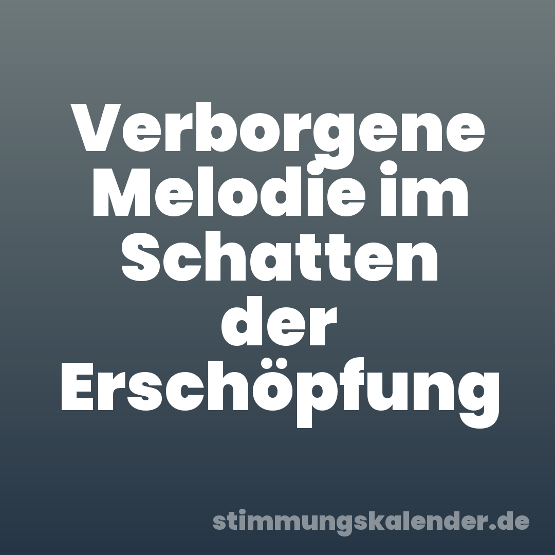 Verborgene Melodie im Schatten der Erschöpfung
