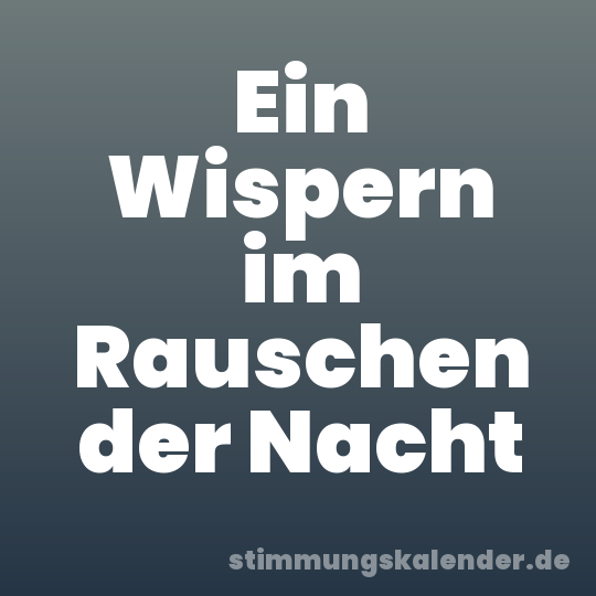 Ein Wispern im Rauschen der Nacht