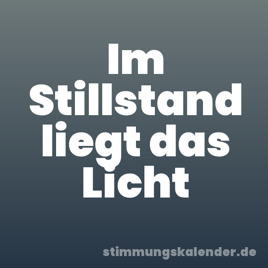 Im Stillstand liegt das Licht