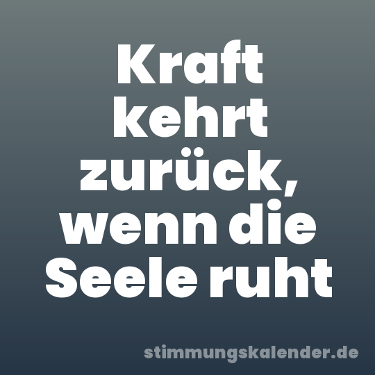 Kraft kehrt zurück, wenn die Seele ruht