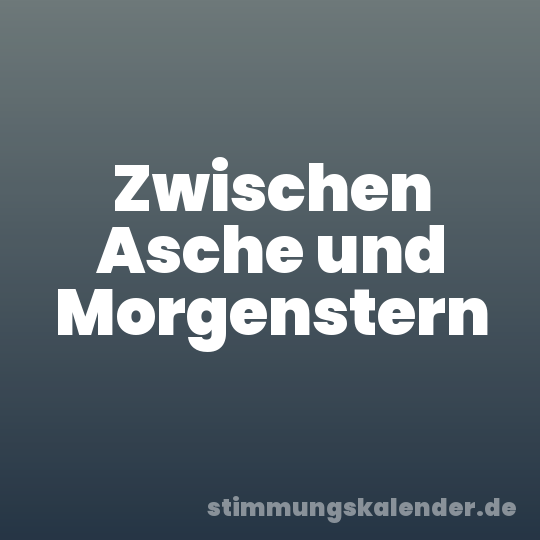 Zwischen Asche und Morgenstern