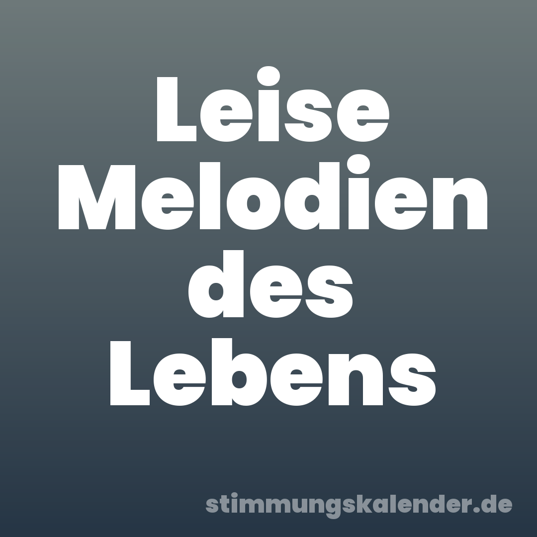 Leise Melodien des Lebens