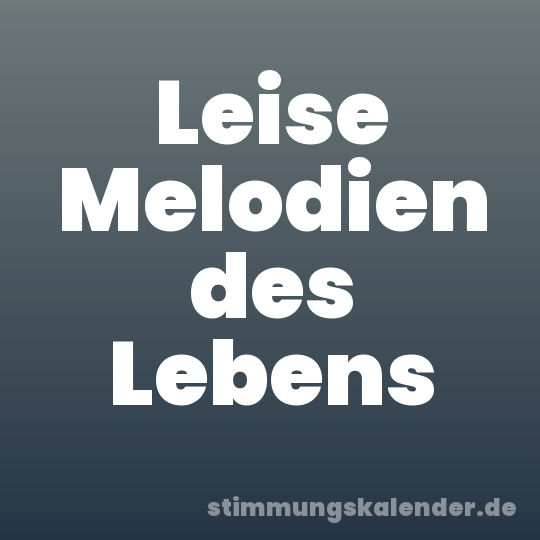 Leise Melodien des Lebens