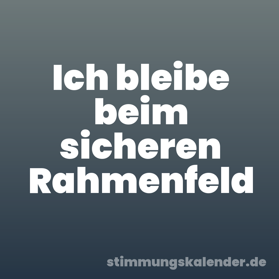 Ich bleibe beim sicheren Rahmenfeld