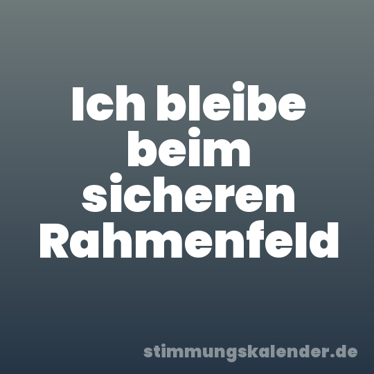 Ich bleibe beim sicheren Rahmenfeld