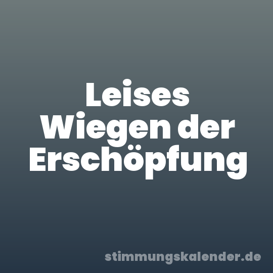 Leises Wiegen der Erschöpfung