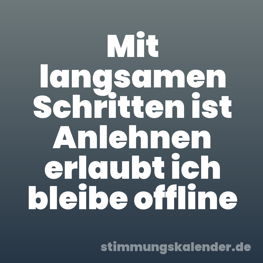 Mit langsamen Schritten ist Anlehnen erlaubt ich bleibe offline
